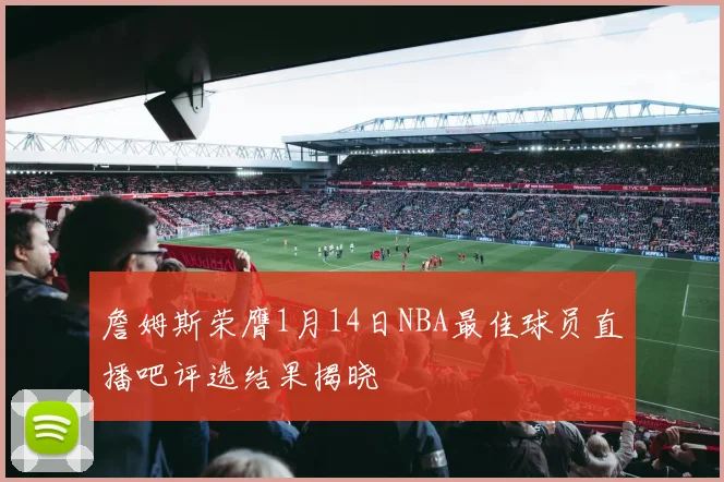詹姆斯荣膺1月14日NBA最佳球员直播吧评选结果揭晓